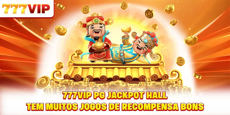 777VIP PG Jackpot Hall tem muitos jogos de recompensa bons