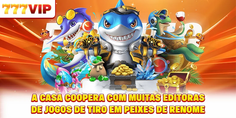 A casa coopera com muitas editoras de Fish shooting de renome