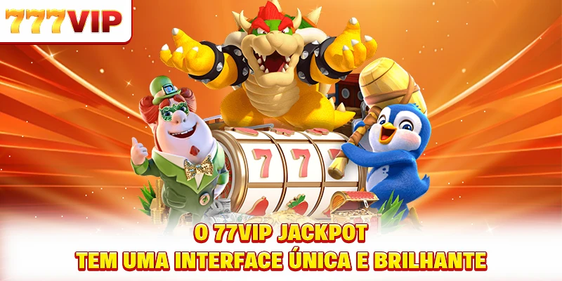 O 777VIP Jackpot tem uma interface única e brilhante