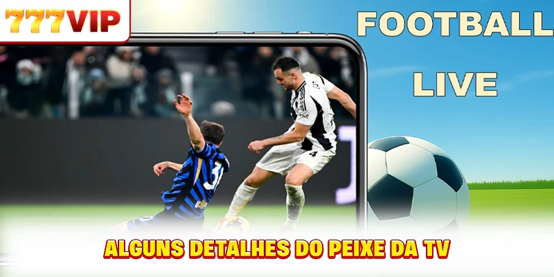 Alguns detalhes do peixe da TV