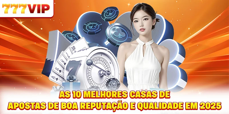 As 10 melhores casas de apostas de boa reputação e qualidade em 2025