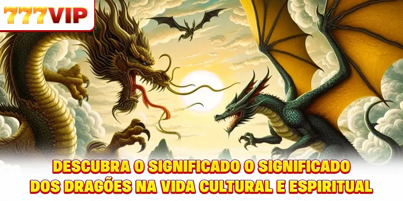 Descubra o significado O significado dos dragões na vida cultural e espiritual