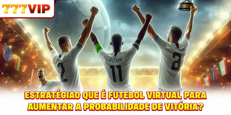 Estratégia que futebol virtual é o quê para aumentar a probabilidade de vitória?