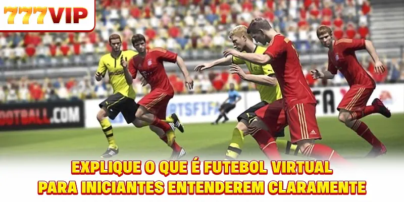 Explique futebol virtual é o quê para iniciantes entenderem claramente