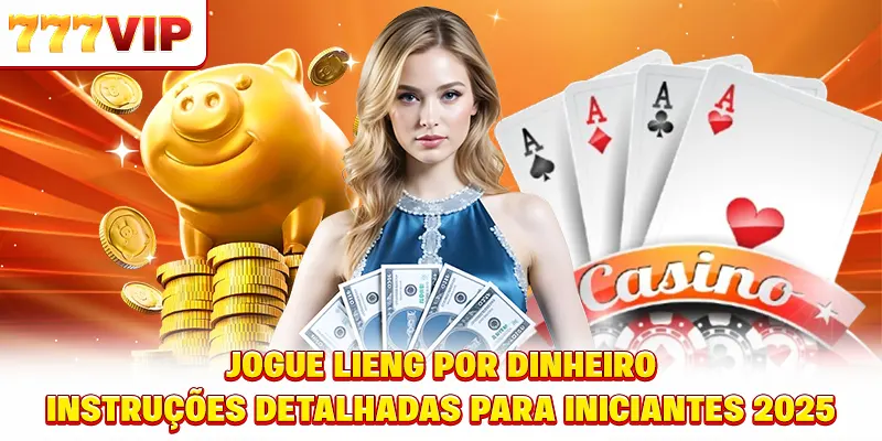 Jogar Liêng Ganhar Dinheiro- Instruções Detalhadas para Iniciantes 2025