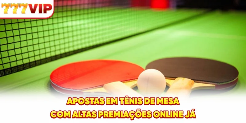 Apostas em Tênis de Mesa com altas premiações online já