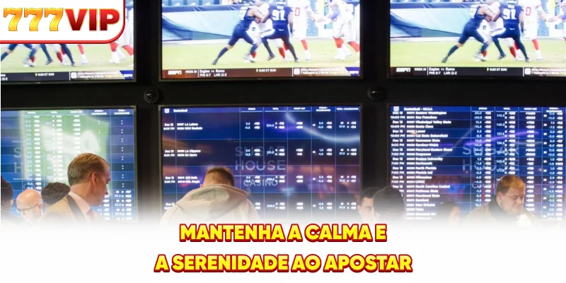 Mantenha a calma e a serenidade ao apostar